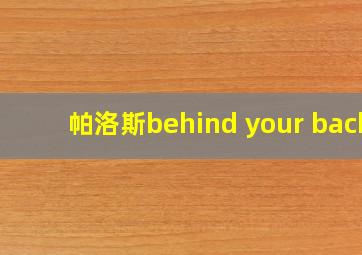 帕洛斯behind your back